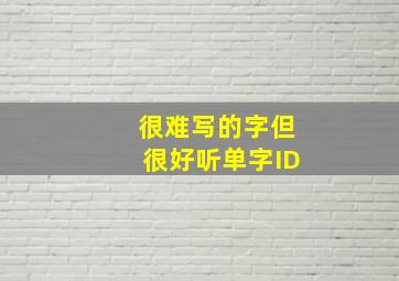 很难写的字但很好听单字ID