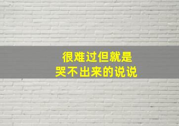 很难过但就是哭不出来的说说