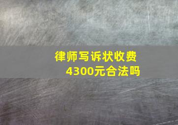 律师写诉状收费4300元合法吗