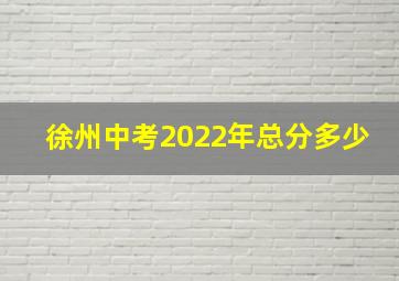 徐州中考2022年总分多少