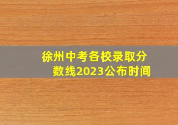 徐州中考各校录取分数线2023公布时间