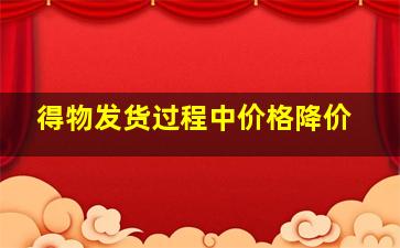 得物发货过程中价格降价