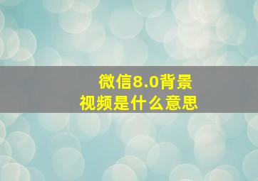 微信8.0背景视频是什么意思