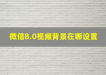 微信8.0视频背景在哪设置