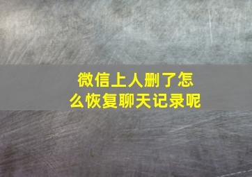 微信上人删了怎么恢复聊天记录呢