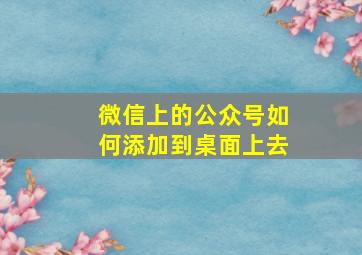 微信上的公众号如何添加到桌面上去