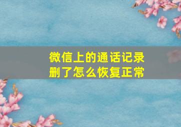 微信上的通话记录删了怎么恢复正常