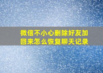 微信不小心删除好友加回来怎么恢复聊天记录