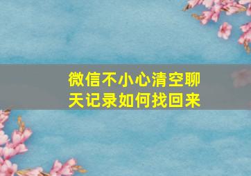 微信不小心清空聊天记录如何找回来