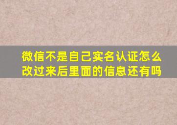 微信不是自己实名认证怎么改过来后里面的信息还有吗