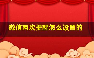 微信两次提醒怎么设置的