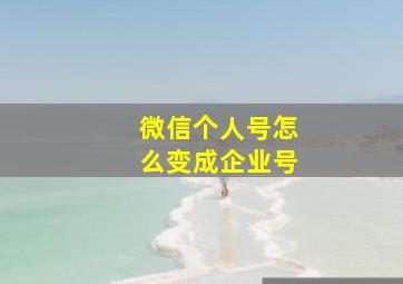 微信个人号怎么变成企业号