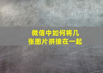 微信中如何将几张图片拼接在一起