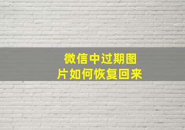 微信中过期图片如何恢复回来