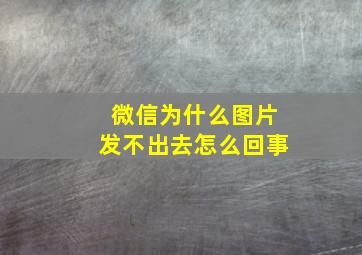 微信为什么图片发不出去怎么回事