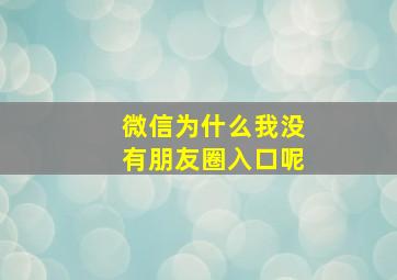 微信为什么我没有朋友圈入口呢