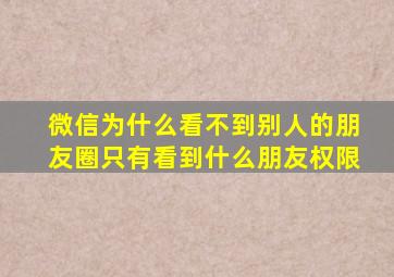 微信为什么看不到别人的朋友圈只有看到什么朋友权限