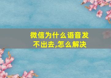 微信为什么语音发不出去,怎么解决