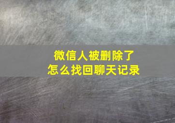 微信人被删除了怎么找回聊天记录