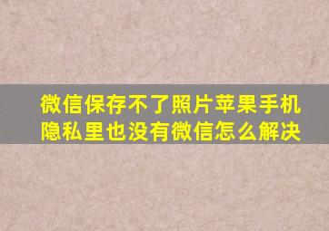 微信保存不了照片苹果手机隐私里也没有微信怎么解决