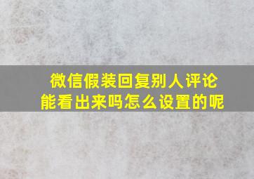 微信假装回复别人评论能看出来吗怎么设置的呢