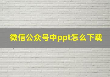 微信公众号中ppt怎么下载