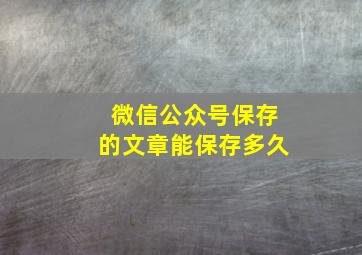 微信公众号保存的文章能保存多久