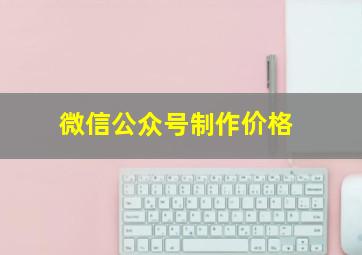 微信公众号制作价格