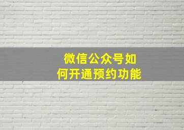 微信公众号如何开通预约功能