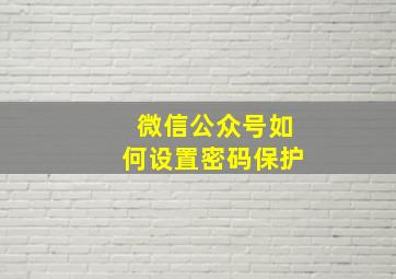 微信公众号如何设置密码保护