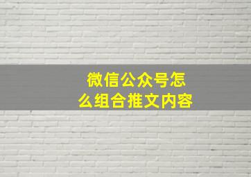 微信公众号怎么组合推文内容