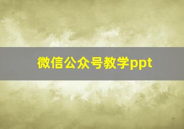 微信公众号教学ppt