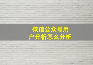 微信公众号用户分析怎么分析