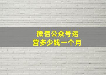 微信公众号运营多少钱一个月