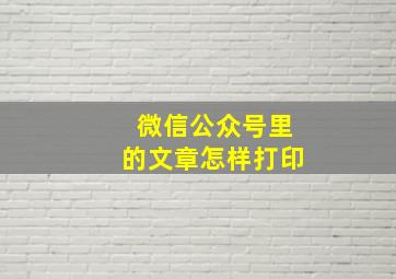 微信公众号里的文章怎样打印