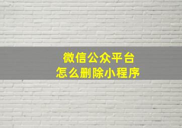 微信公众平台怎么删除小程序