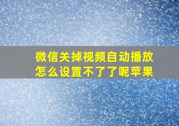 微信关掉视频自动播放怎么设置不了了呢苹果