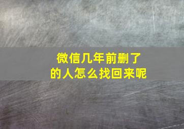 微信几年前删了的人怎么找回来呢