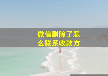 微信删除了怎么联系收款方