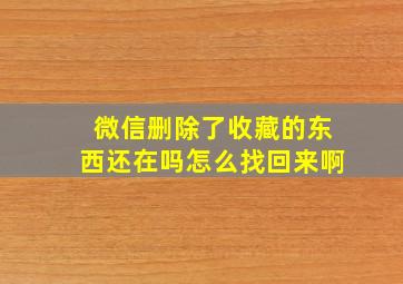 微信删除了收藏的东西还在吗怎么找回来啊