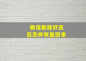 微信删除好友后怎样恢复回来