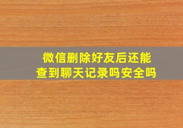 微信删除好友后还能查到聊天记录吗安全吗