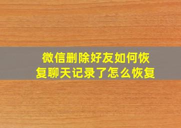 微信删除好友如何恢复聊天记录了怎么恢复