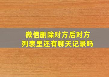 微信删除对方后对方列表里还有聊天记录吗