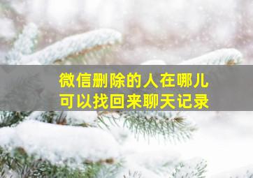 微信删除的人在哪儿可以找回来聊天记录