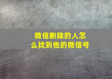 微信删除的人怎么找到他的微信号