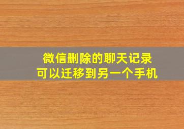 微信删除的聊天记录可以迁移到另一个手机