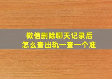 微信删除聊天记录后怎么查出轨一查一个准