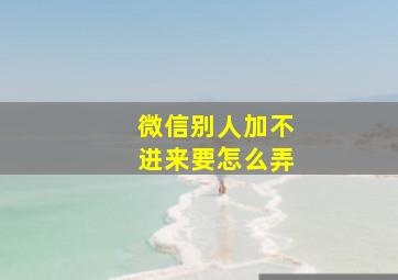 微信别人加不进来要怎么弄