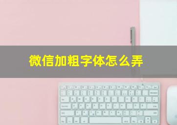 微信加粗字体怎么弄